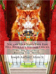Title: You and Your Nasty Free Ride Hill-Billy City Welfare Checks., Author: Joseph Anthony Alizio Jr.