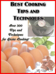 Title: Best Cooking Tips and Techniques (Over 300 Tips and Techniques for Easier Cooking), Author: Rafal Colbert