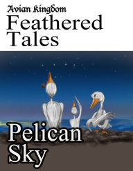 Title: Avian Kingdom Feathered Tales: Pelican Sky, Author: Karen Chacek