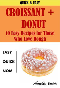 Title: Croissant + Donut (Cronuts): 10 Easy Recipes for Those Who Love Dough, Author: Amelia Smith