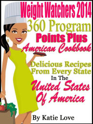 Title: Weight Watchers 2014 360 Program Points Plus American Cookbook Delicious Recipes From Every State In The United States Of America, Author: Katie Love