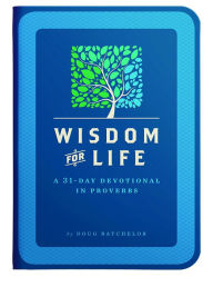 Title: Wisdom for Life: A 31-Day Devotional in Proverbs, Author: Doug Batchelor