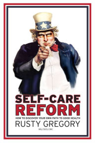 Title: Self-Care Reform: How to Discover Your Own Path to Good Health, Author: Rusty Gregory MS