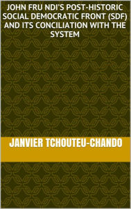 Title: John Fru Ndi's Post-Historic Social Democratic Front (SDF) and its Conciliation with the System, Author: Janvier Tchouteu