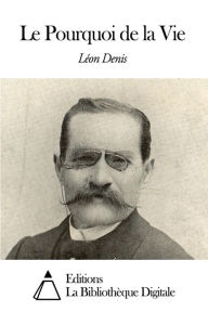 Title: Le Pourquoi de la Vie, Author: Léon Denis