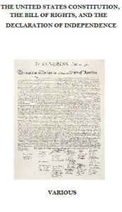 Title: The United States Constitution, Bill of Rights, and Declaration of Independence, Author: Various