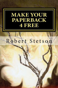 Title: MAKE YOUR PAPERBACK 4 FREE, Author: Robert Stetson