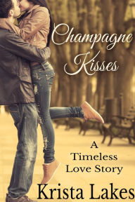 Title: Champagne Kisses: A Timeless Love Story, Author: Krista Lakes