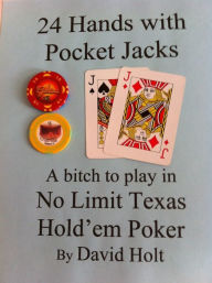 Title: 24 Hands with Pocket Jacks...a bitch to play in No Limit Hold'em Poker, Author: David Holt
