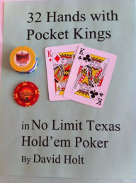 Title: 32 Hands with Pocket Kings in No Limit Hold'em Poker. Tips and mistakes from Cash games and Tournaments, Author: David Holt