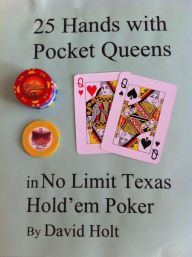 Title: 25 Hands with Pocket Queens in No Limit Texas Hold'em Poker, Author: David Holt
