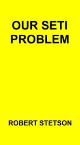 Title: Our Seti Problem, Author: Robert Stetson
