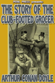 Title: The Story of the Club-Footed Grocer, Author: Arthur Conan Doyle