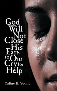 Title: God Will Not Close His Ears to Our Cry for Help, Author: Caline Young