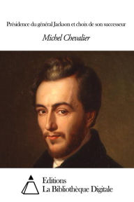 Title: Présidence du général Jackson et choix de son successeur, Author: Michel Chevalier