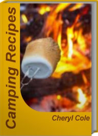 Title: Camping Recipes: The Best of Outdoor Grilling Recipes, Easy Camping Recipes, Camping Food Recipes, Outdoor Cooking Recipes and Much More, Author: Cheryl Cole