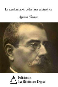 Title: La transformación de las razas en América, Author: Agustín Álvarez