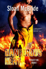 Title: Dangerous Heat (Men of Fire Trilogy, #1), Author: Sloan McBride