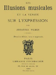 Title: Les Illusions Musicales et la Vérité sur l'Expression (Illustrated), Author: Johannes Weber