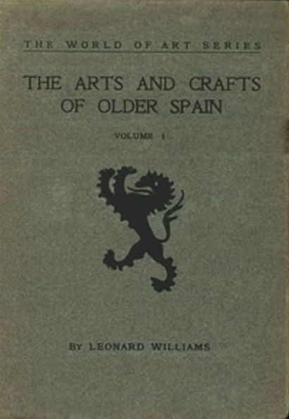 The Arts and Crafts of Older Spain, Volume I (of 3) (Illustrated)