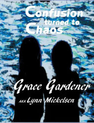 Title: Confusion turned to Chaos, Author: Lynn Pezzutti Mickelsen