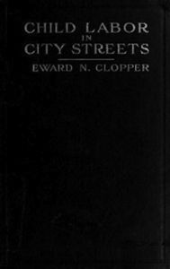 Title: Child Labor in City Streets (Illustrated), Author: Edward Nicholas Clopper