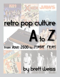 Title: Retro Pop Culture A-Z: From Atari 2600 to Zombie Films, Author: Brett Weiss