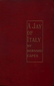 Title: A Jay of Italy, Author: Bernard Edward Joseph Capes