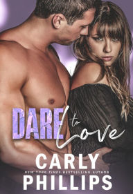 Title: Dare to Love (Dare to Love Series #1), Author: Carly Phillips