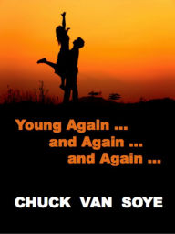 Title: Young Again ... and Again ... and Again, Author: Chuck Van Soye