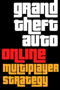 Title: Grand Theft Auto V Online Multiplayer Strategy Guide, Author: From WackyWarfare.com