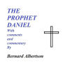 THE PROPHET DANIEL With comments and commentary By Bernard Albertson