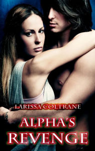 Title: Alpha's Revenge (BBW Paranormal Erotic Romance - Alpha Werewolf Mate), Author: Larissa Coltrane