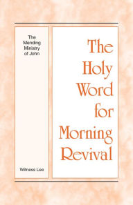 Title: The Holy Word for Morning Revival - The Mending Ministry of John, Author: Witness Lee