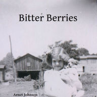 Title: Bitter Berries, Author: Arnet Johnson Johnson