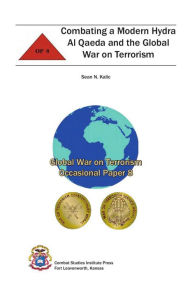 Title: Combating a Modern Hydra Al Qaeda and the Global War on Terrorism, Author: Sean Kalic