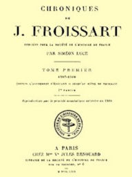 Title: Chroniques de J. Froissart, Tome Premier, 1re partie (Illustrated), Author: Jean Froissart