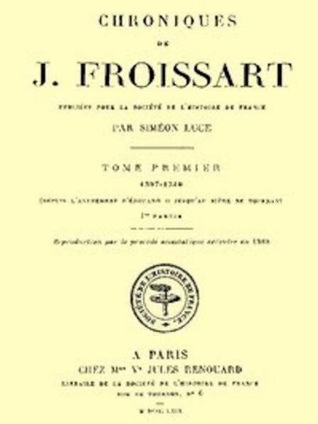 Chroniques de J. Froissart, Tome Premier, 1re partie (Illustrated)