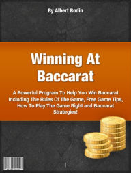 Title: Winning At Bассаrаt-A Powerful Program To Help You Win Baccarat Including The Rules Of The Game, Free Game Tips, How To Play The Game Right and Baccarat Strategies!, Author: Albert Rodin