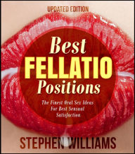 Title: Best Fellatio Positions: The Finest Oral Sex Ideas For Best Sensual Satisfaction, Author: Stephen Williams