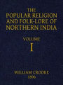 The Popular Religion and Folk-Lore of Northern India, Vol. I (of 2) (Illustrated)