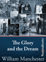 Title: The Glory and the Dream: A Narrative History of America, 1932-1972, Author: William Manchester