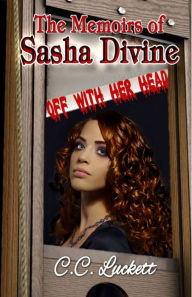 Title: The Memoirs of Sasha Divine: Off with Her Head, Author: C.C. Luckett