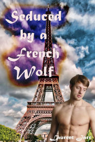 Title: Seduced by a French Werewolf (MM Paranormal Erotic Romance - Gay Werewolf Alpha), Author: Laurent Jarr