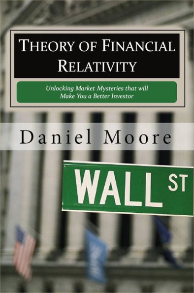 Theory Of Financial Relativity - Unlocking Market Mysteries that will Make You a Better Investor
