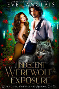 Title: Indecent Werewolf Exposure (Werewolves, Vampires and Demons, Oh My, #1), Author: Eve Langlais