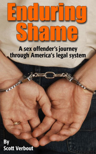 Enduring Shame:A Sex Offender's Journey Through America's Legal System