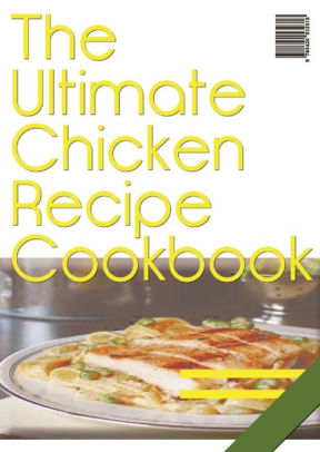 The Ultimate Chicken Recipe Cookbook by Anonymous | NOOK Book (eBook