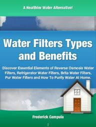Title: Water Filters Types and Benefits-Discover Cool Tools for Today Such As Reverse Osmosis Water Filters,, Author: Frederick Campula