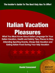 Title: Italian Vacation Pleasures-Wonderful Italian Vacation Ideas Including What You Must Know About Italian Language for Your Italian Vacation, Health and Safety Tips, Places to Stay, Attending Sporting Events, Cheap Italy Vacation and Eating Italian Food Duri, Author: Daniel Gavazonni